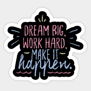 Dream Big Work Hard, Make it Happen. Sticker